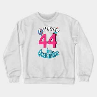 I turned 44 in quarantined Crewneck Sweatshirt